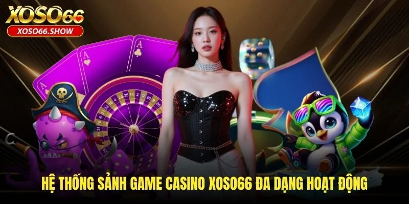 Hệ thống sảnh game casino XOSO66 đa dạng hoạt động